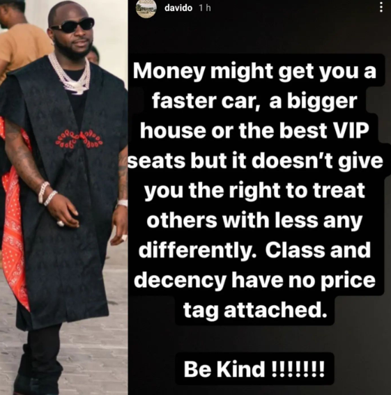 Money doesn’t give you the right to treat people with less any differently. Be kind - Davido