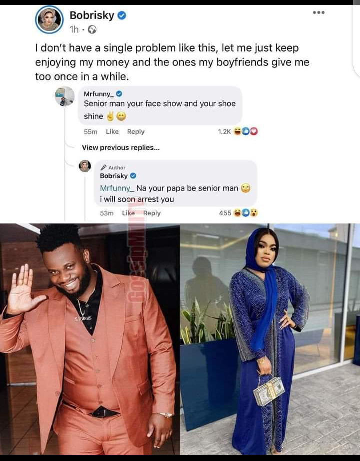 The fight happened when Bobrisky make a post on her social media platform with the caption I don't Have a single Problem like this, let me just keep enjoying my money and the ones my boyfriends give me too once in a while then Mr funny replied her with a captivating words like Senior man your face show and your shoe shine then Bobrisky replied Mr funny aka Sabinus that she will Arrest him. I think she or he is angry with the name Sabinus called Bobrisky